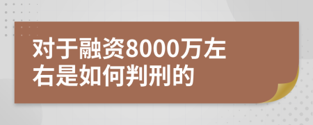 对于融资8000万左右是如何判刑的