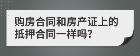 购房合同和房产证上的抵押合同一样吗？