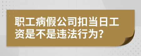 职工病假公司扣当日工资是不是违法行为？