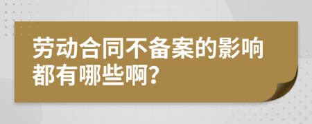 劳动合同不备案的影响都有哪些啊？