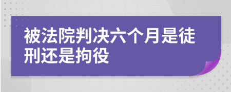 被法院判决六个月是徒刑还是拘役