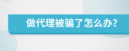 做代理被骗了怎么办？