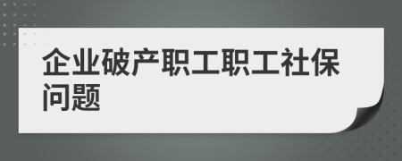 企业破产职工职工社保问题