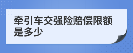 牵引车交强险赔偿限额是多少