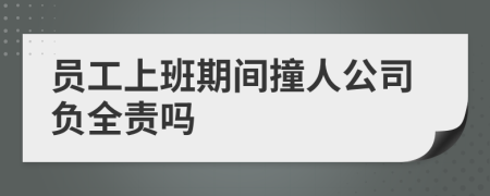 员工上班期间撞人公司负全责吗