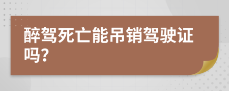 醉驾死亡能吊销驾驶证吗？