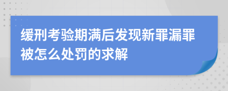 缓刑考验期满后发现新罪漏罪被怎么处罚的求解