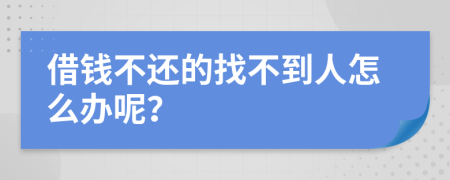 借钱不还的找不到人怎么办呢？