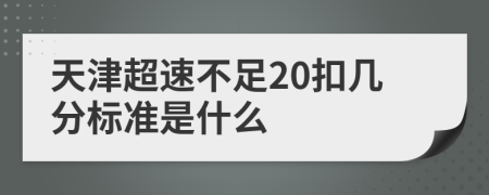 天津超速不足20扣几分标准是什么