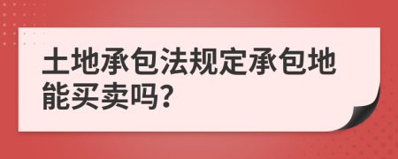 土地承包法规定承包地能买卖吗？