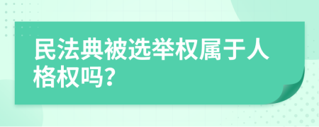 民法典被选举权属于人格权吗？