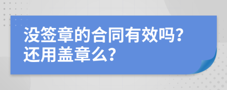 没签章的合同有效吗？还用盖章么？