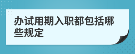 办试用期入职都包括哪些规定