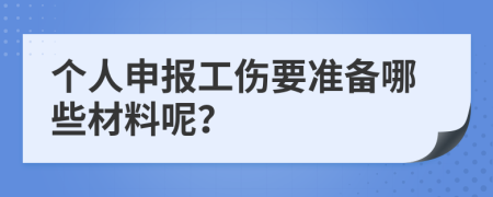 个人申报工伤要准备哪些材料呢？