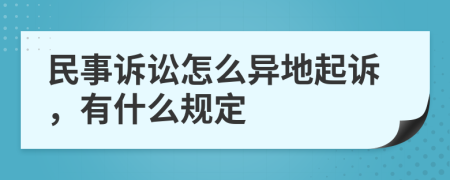 民事诉讼怎么异地起诉，有什么规定