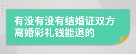 有没有没有结婚证双方离婚彩礼钱能退的