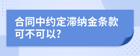 合同中约定滞纳金条款可不可以?