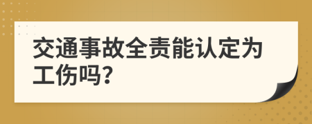 交通事故全责能认定为工伤吗？