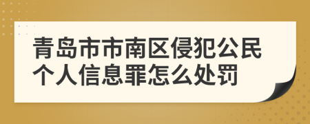 青岛市市南区侵犯公民个人信息罪怎么处罚