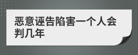 恶意诬告陷害一个人会判几年