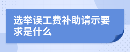 选举误工费补助请示要求是什么