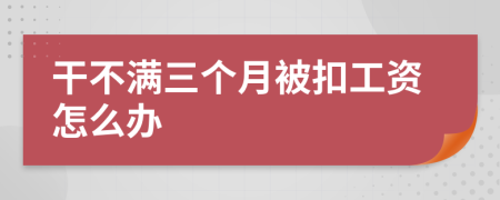 干不满三个月被扣工资怎么办