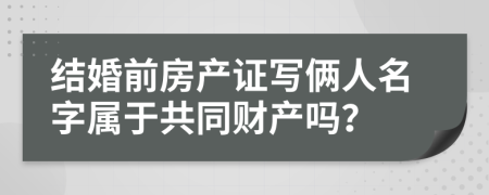 结婚前房产证写俩人名字属于共同财产吗？