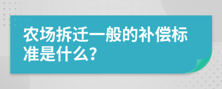 农场拆迁一般的补偿标准是什么？