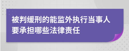 被判缓刑的能监外执行当事人要承担哪些法律责任