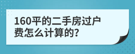 160平的二手房过户费怎么计算的？