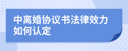 中离婚协议书法律效力如何认定