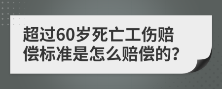 超过60岁死亡工伤赔偿标准是怎么赔偿的？
