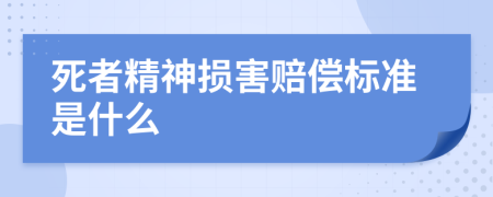 死者精神损害赔偿标准是什么