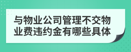 与物业公司管理不交物业费违约金有哪些具体