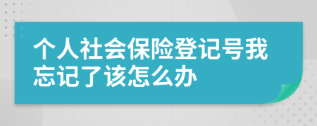 个人社会保险登记号我忘记了该怎么办