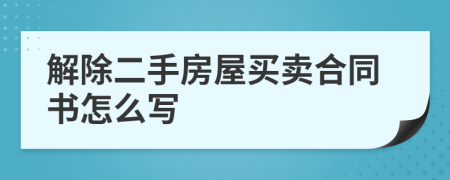 解除二手房屋买卖合同书怎么写