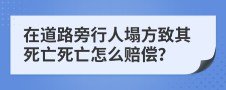 在道路旁行人塌方致其死亡死亡怎么赔偿？