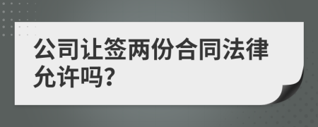 公司让签两份合同法律允许吗？