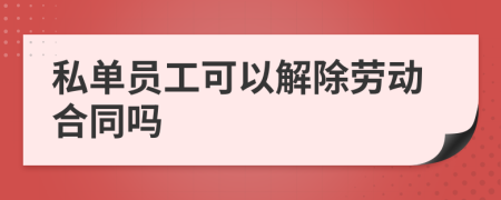 私单员工可以解除劳动合同吗