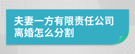 夫妻一方有限责任公司离婚怎么分割