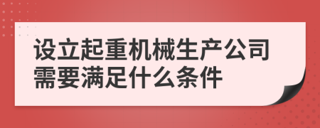 设立起重机械生产公司需要满足什么条件