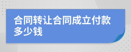 合同转让合同成立付款多少钱