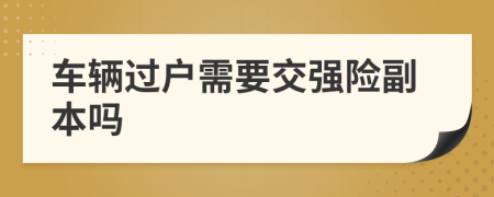 车辆过户需要交强险副本吗