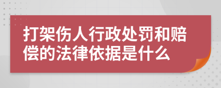 打架伤人行政处罚和赔偿的法律依据是什么