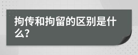 拘传和拘留的区别是什么？