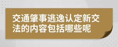 交通肇事逃逸认定新交法的内容包括哪些呢