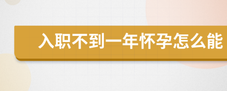 入职不到一年怀孕怎么能