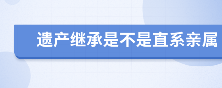 遗产继承是不是直系亲属