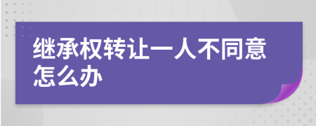 继承权转让一人不同意怎么办