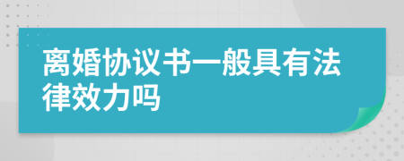 离婚协议书一般具有法律效力吗